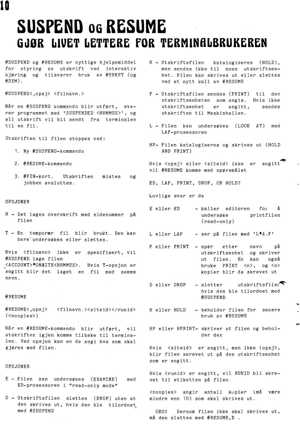 Utskriften til filen stoppes ved: 1. Ny @SUSPEND-kommando 2. @~ESUME-kommando 3. @FIN-kort. Utskriften mistes og jobben avsluttes.