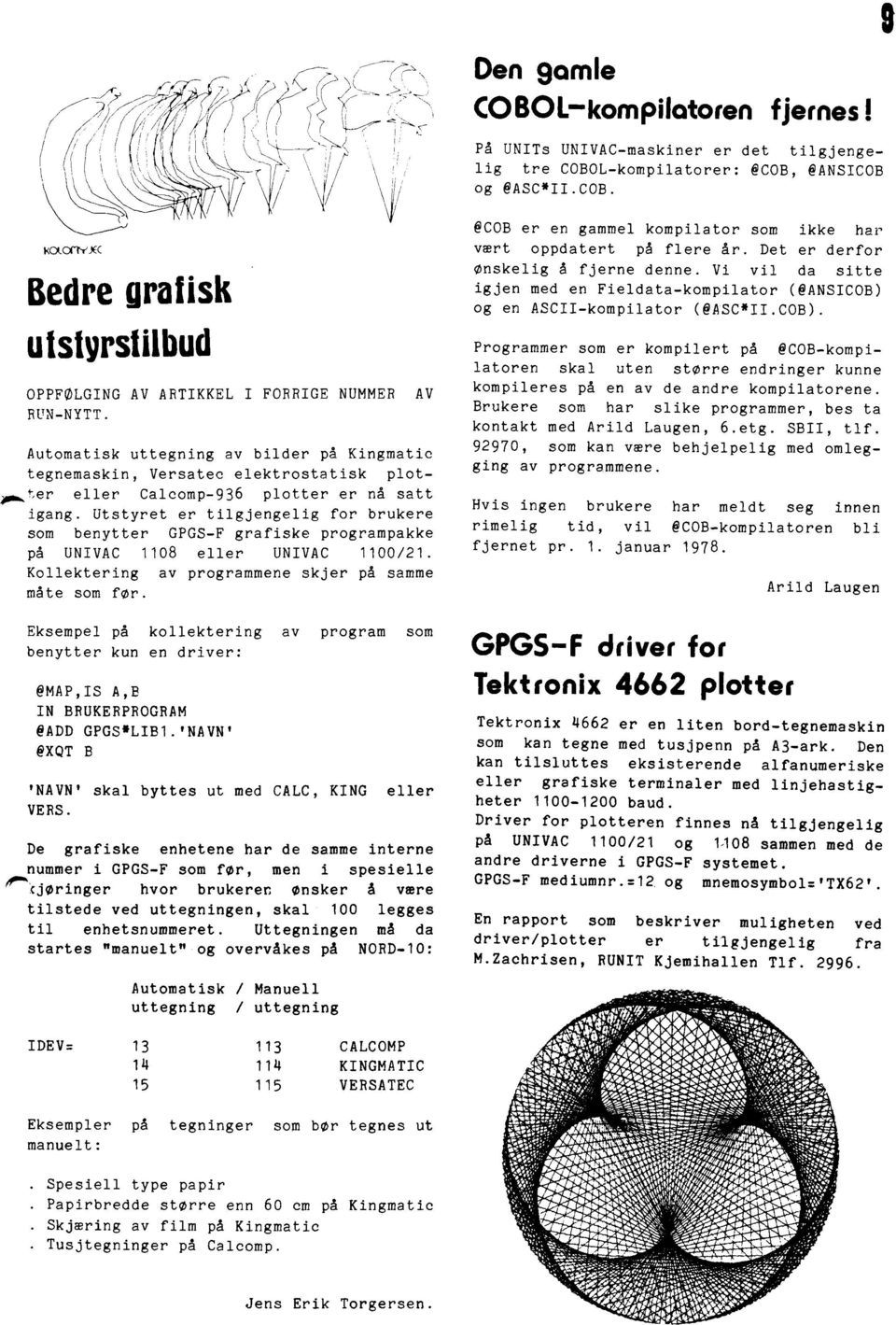 Utstyret er tilgjengelig for brukere som benytter GPGS-F grafiske programpakke på UNIVAC 1108 eller UNIVAC 1100/21. Kollektering av programmene skjer på samme må te som før.