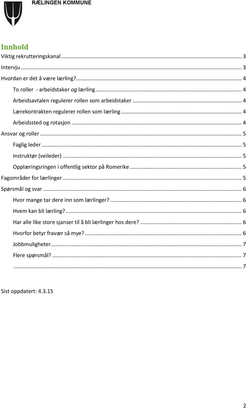 .. 5 Faglig leder... 5 Instruktør (veileder)... 5 Opplæringsringen i offentlig sektor på Romerike... 5 Fagområder for lærlinger... 5 Spørsmål og svar.