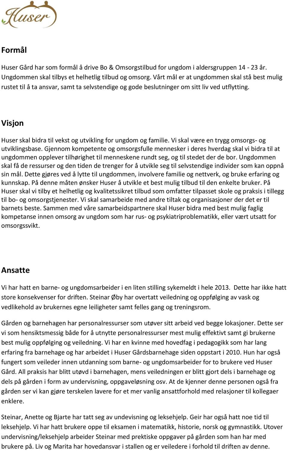 Visjon Huser skal bidra til vekst og utvikling for ungdom og familie. Vi skal være en trygg omsorgs- og utviklingsbase.