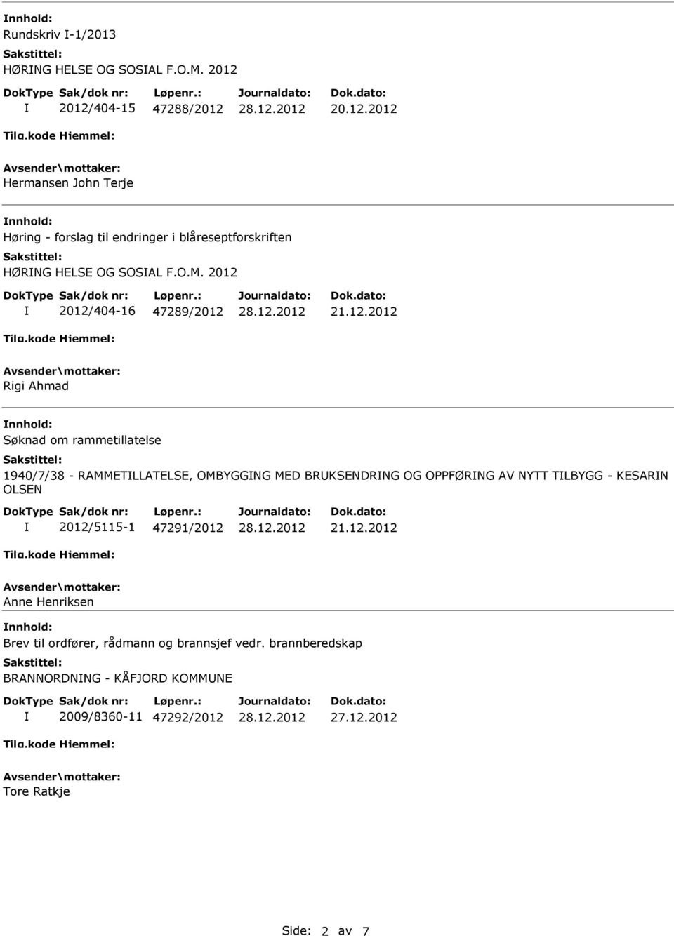 2012 2012/404-16 47289/2012 Rigi Ahmad nnhold: Søknad om rammetillatelse 1940/7/38 - RAMMETLLATELSE, OMBYGGNG MED BRKSENDRNG OG OPPFØRNG AV