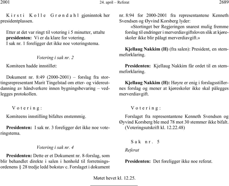 8:49 (2000-2001) forslag fra stortingsrepresentant Marit Tingelstad om etter- og videreutdanning av håndverkere innen bygningsbevaring vedlegges protokollen. nr.