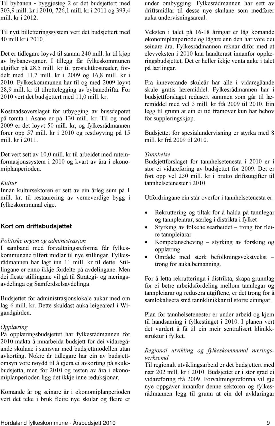 kr i 2010. Fylkeskommunen har til og med 2009 løyvt 28,9 mill. kr til tilrettelegging av bybanedrifta. For 2010 vert det budsjettert med 11,0 mill. kr. Kostnadsoverslaget for utbygging av bussdepotet på tomta i Åsane er på 130 mill.