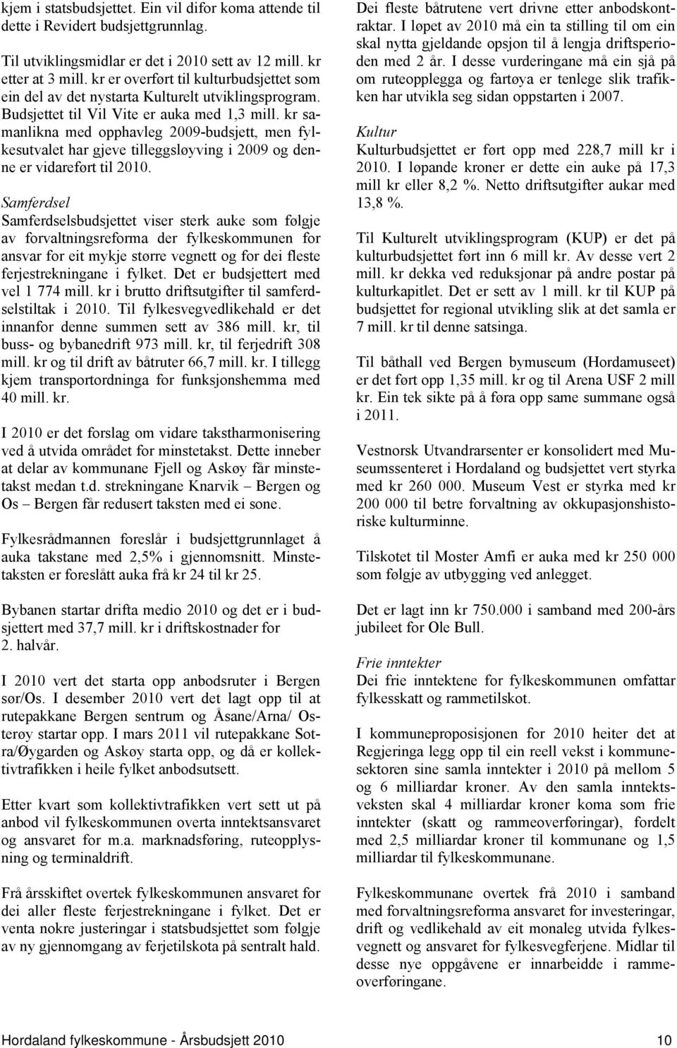 kr samanlikna med opphavleg 2009-budsjett, men fylkesutvalet har gjeve tilleggsløyving i 2009 og denne er vidareført til 2010.