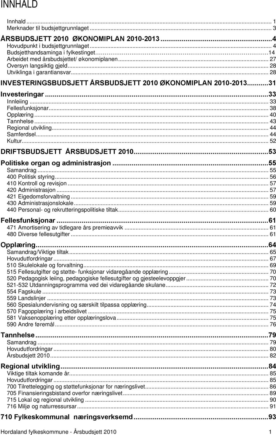 ..33 Innleiing... 33 Fellesfunksjonar... 38 Opplæring... 40 Tannhelse... 43 Regional utvikling... 44 Samferdsel... 44 Kultur... 52 DRIFTSBUDSJETT ÅRSBUDSJETT 2010...53 Politiske organ og administrasjon.