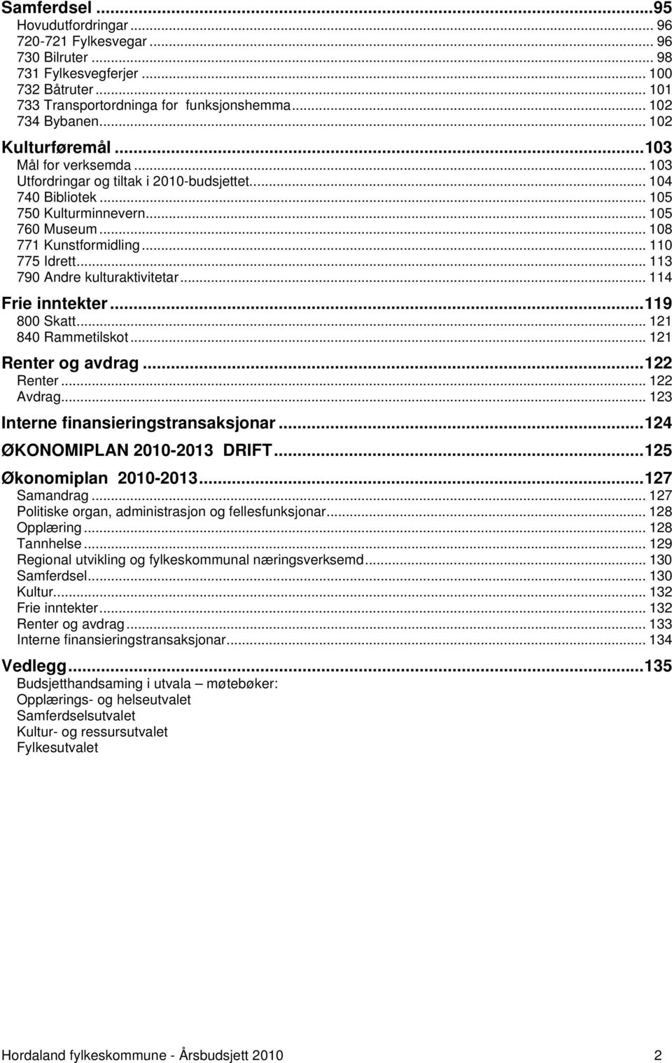 .. 110 775 Idrett... 113 790 Andre kulturaktivitetar... 114 Frie inntekter...119 800 Skatt... 121 840 Rammetilskot... 121 Renter og avdrag...122 Renter... 122 Avdrag.