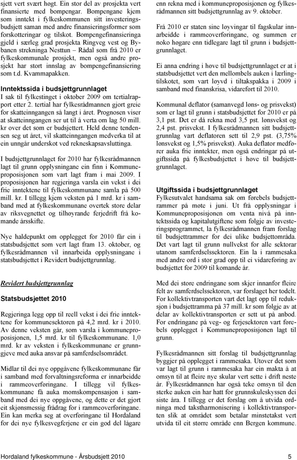 Bompengefinansieringa gjeld i særleg grad prosjekta Ringveg vest og Bybanen strekninga Nesttun Rådal som frå 2010 er fylkeskommunale prosjekt, men også andre prosjekt har stort innslag av