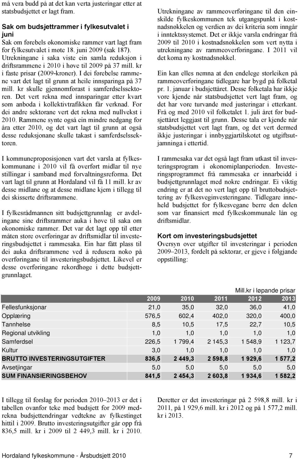 Utrekningane i saka viste ein samla reduksjon i driftsrammene i 2010 i høve til 2009 på 37 mill. kr i faste prisar (2009-kroner).