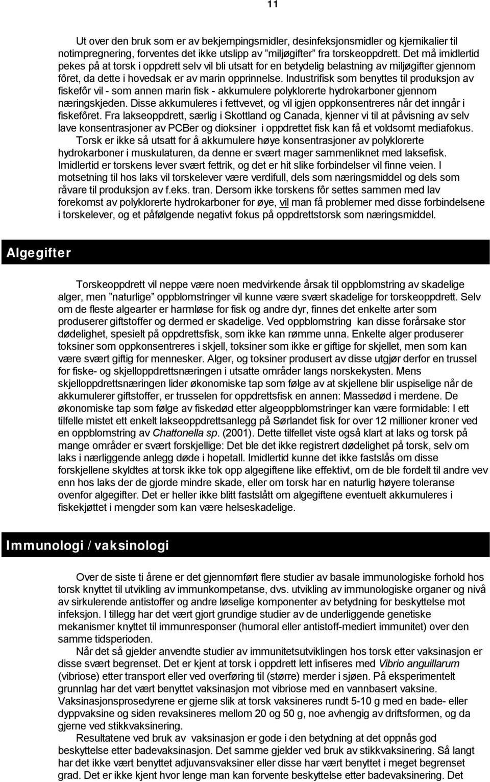 Industrifisk som benyttes til produksjon av fiskefôr vil - som annen marin fisk - akkumulere polyklorerte hydrokarboner gjennom næringskjeden.