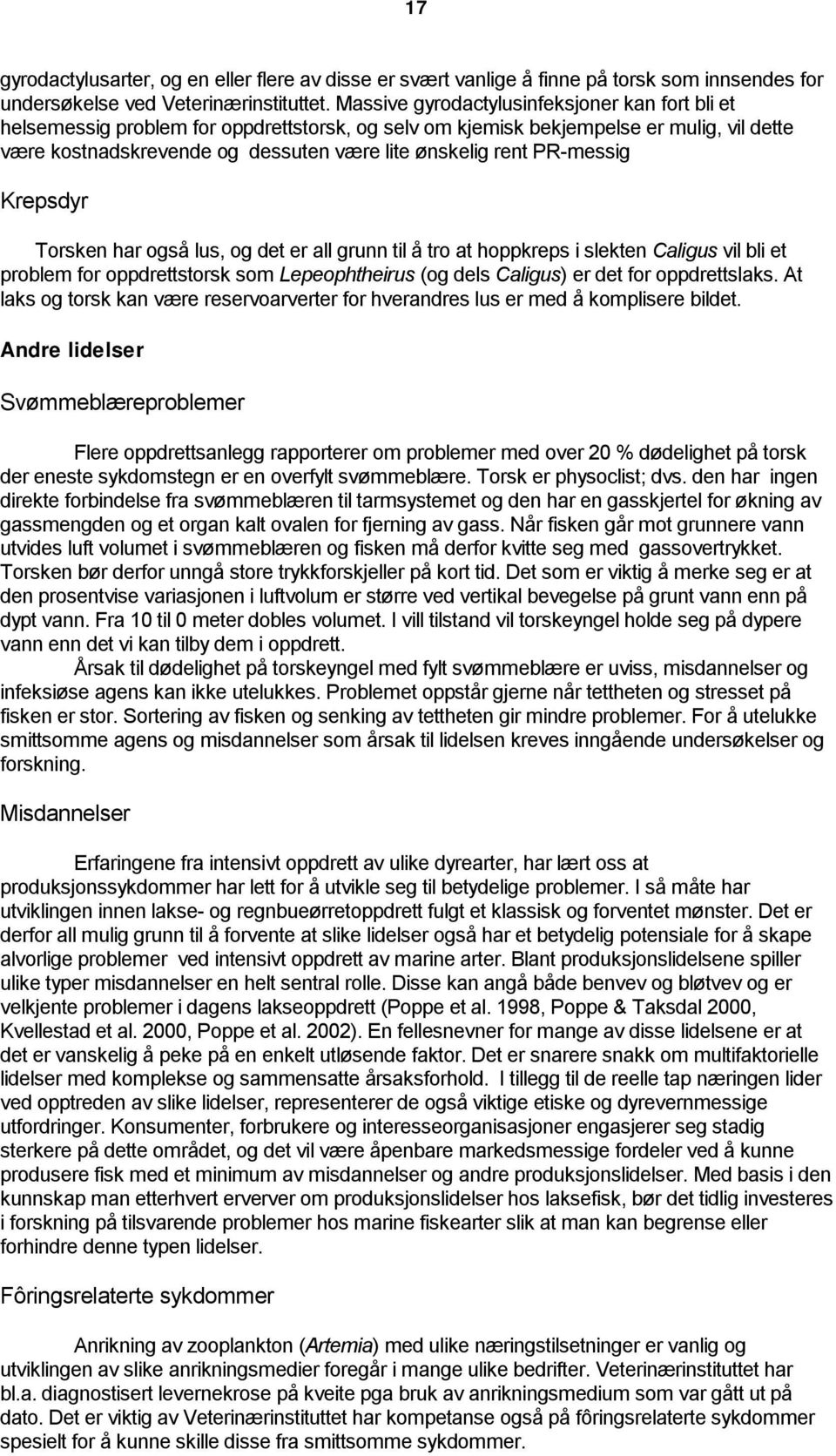 PR-messig Krepsdyr Torsken har også lus, og det er all grunn til å tro at hoppkreps i slekten Caligus vil bli et problem for oppdrettstorsk som Lepeophtheirus (og dels Caligus) er det for