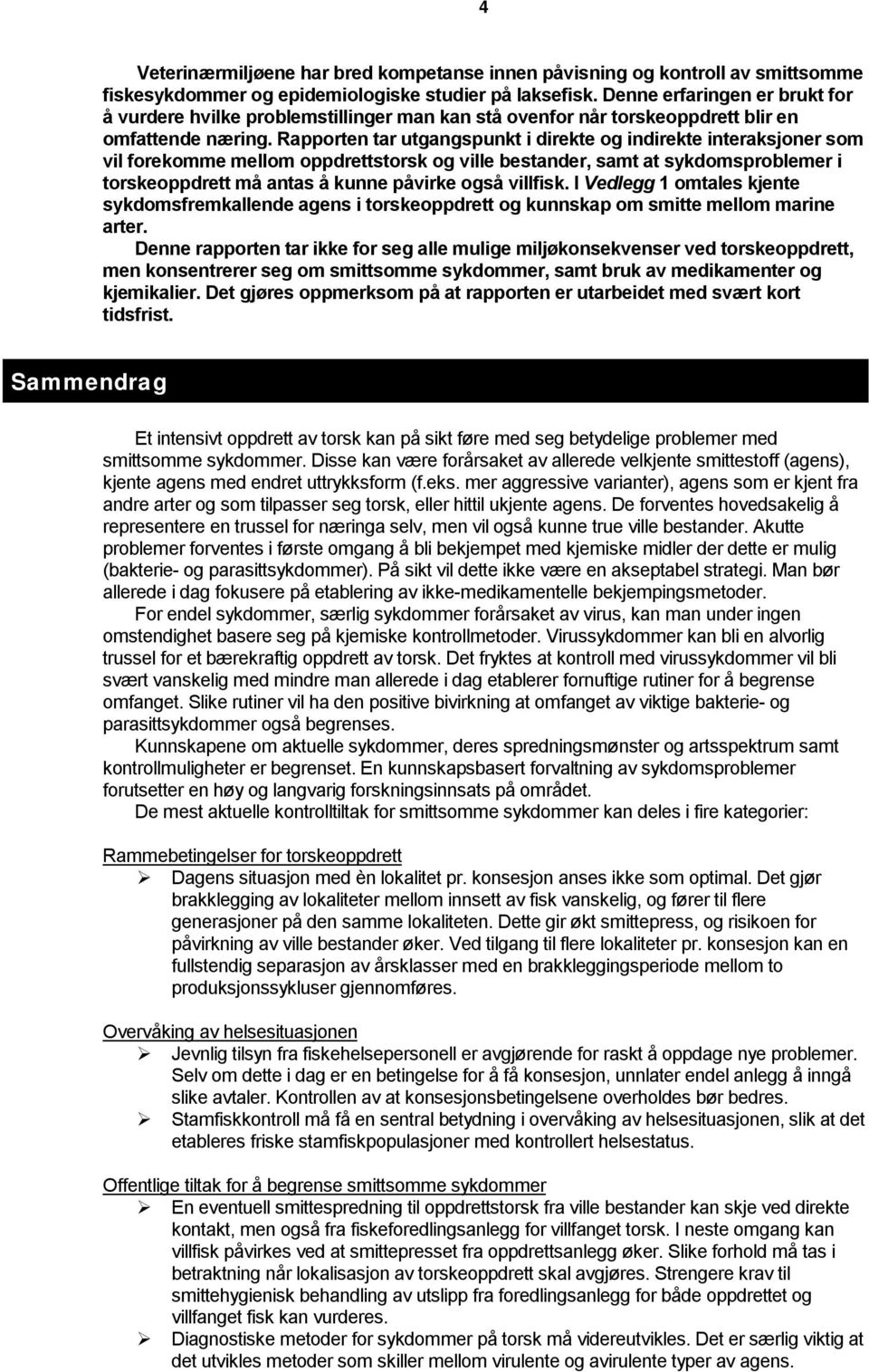 Rapporten tar utgangspunkt i direkte og indirekte interaksjoner som vil forekomme mellom oppdrettstorsk og ville bestander, samt at sykdomsproblemer i torskeoppdrett må antas å kunne påvirke også