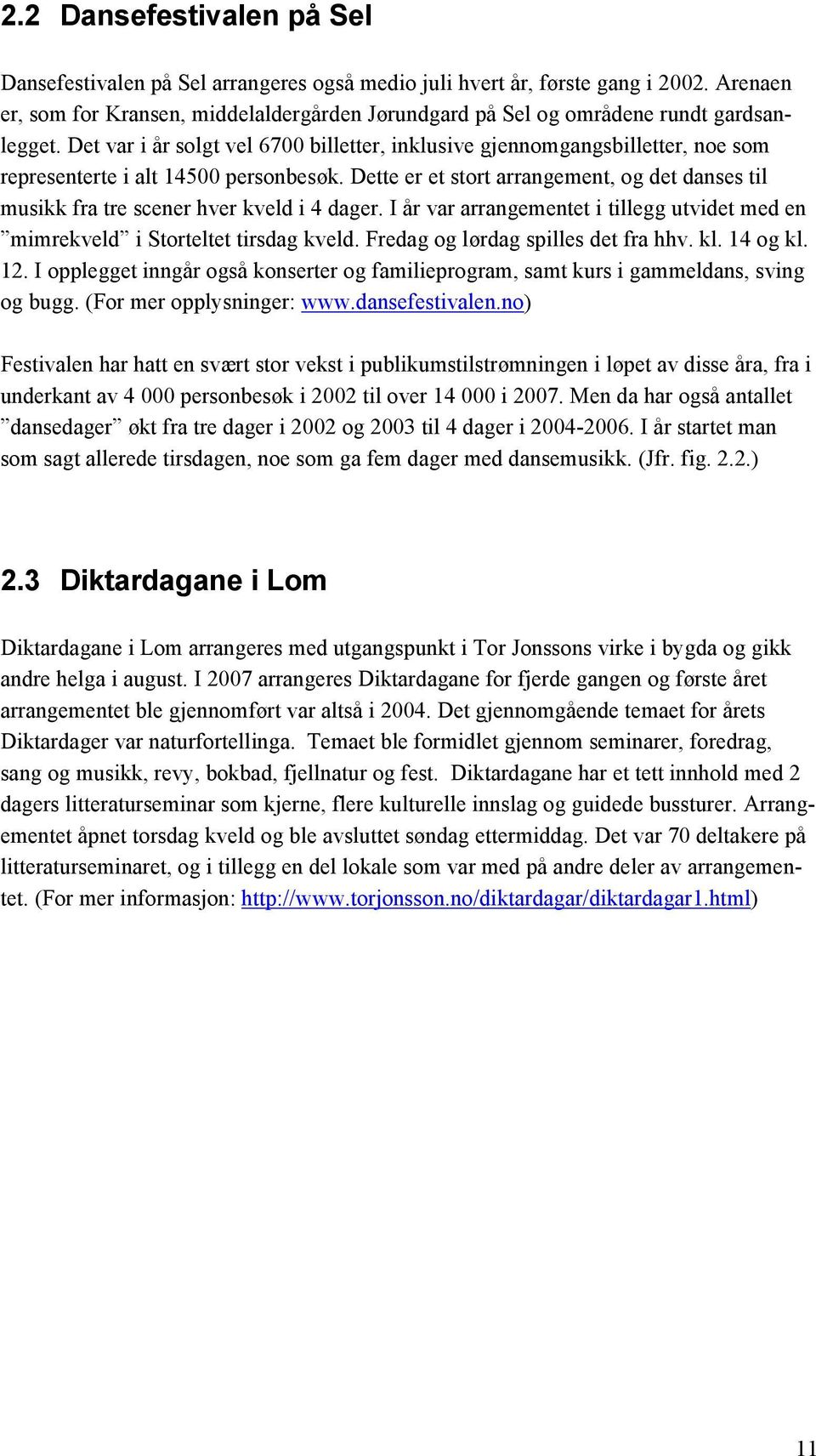 Det var i år solgt vel 6700 billetter, inklusive gjennomgangsbilletter, noe som representerte i alt 14500 personbesøk.