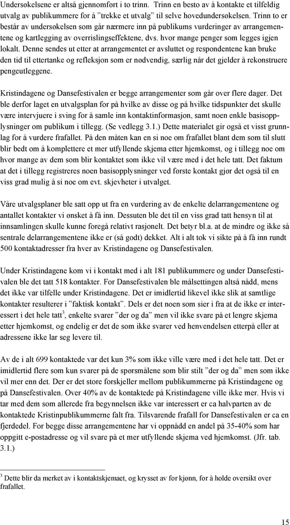 Denne sendes ut etter at arrangementet er avsluttet og respondentene kan bruke den tid til ettertanke og refleksjon som er nødvendig, særlig når det gjelder å rekonstruere pengeutleggene.