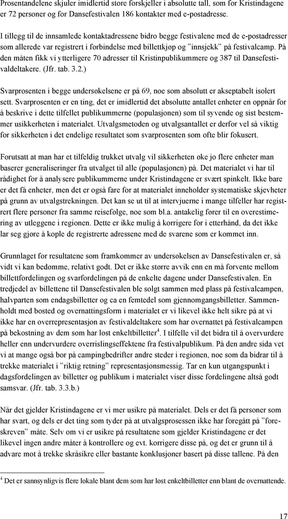 På den måten fikk vi ytterligere 70 adresser til Kristinpublikummere og 387 til Dansefestivaldeltakere. (Jfr. tab. 3.2.