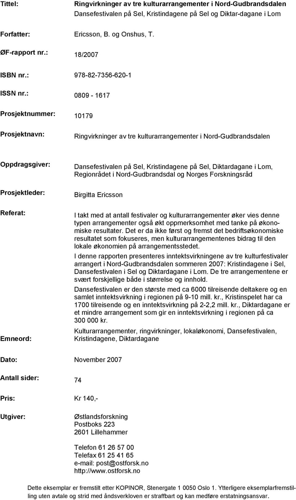 : 0809-1617 Prosjektnummer: 10179 Prosjektnavn: Ringvirkninger av tre kulturarrangementer i Nord-Gudbrandsdalen Oppdragsgiver: Dansefestivalen på Sel, Kristindagene på Sel, Diktardagane i Lom,