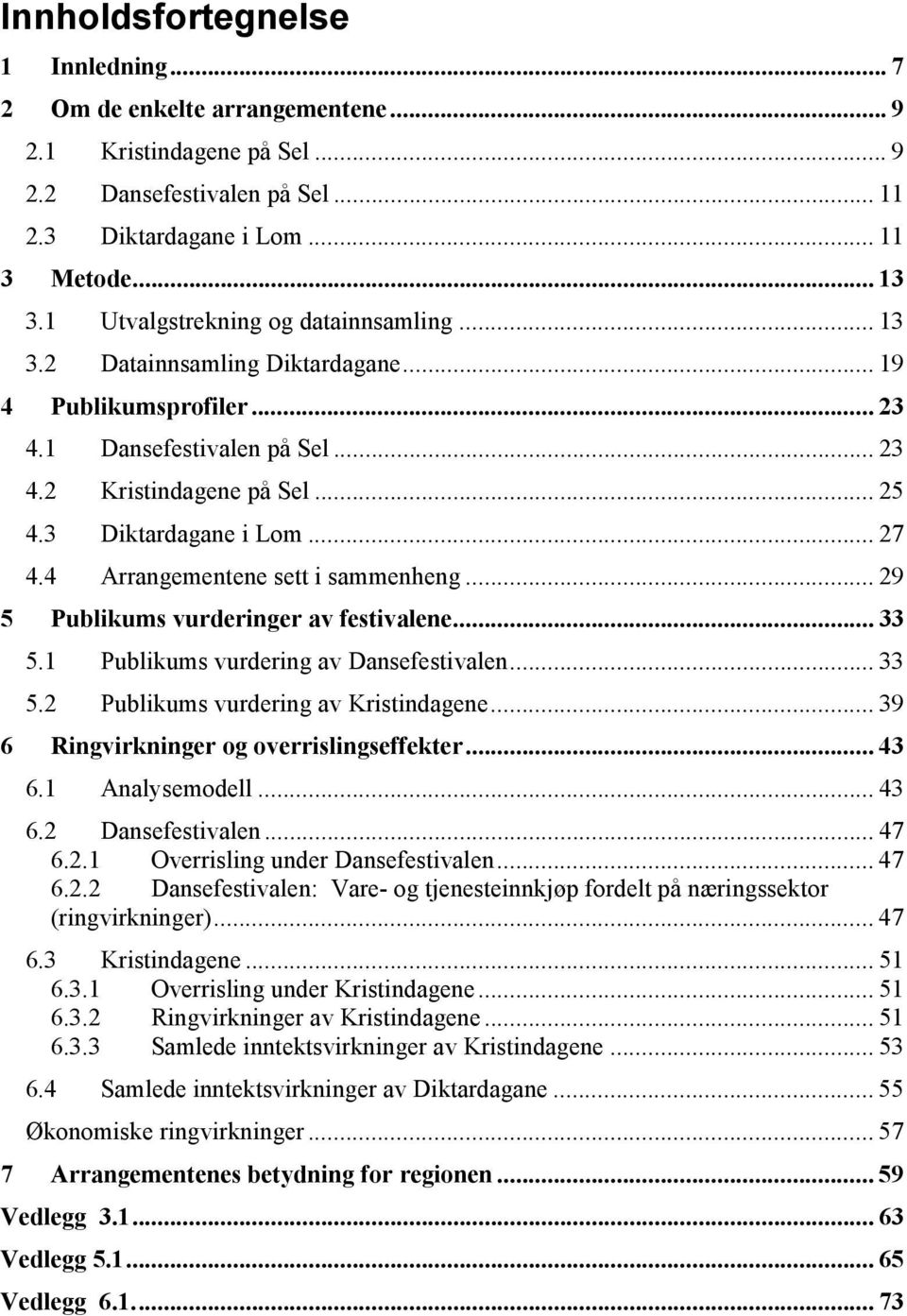 4 Arrangementene sett i sammenheng... 29 5 Publikums vurderinger av festivalene... 33 5.1 Publikums vurdering av Dansefestivalen... 33 5.2 Publikums vurdering av Kristindagene.