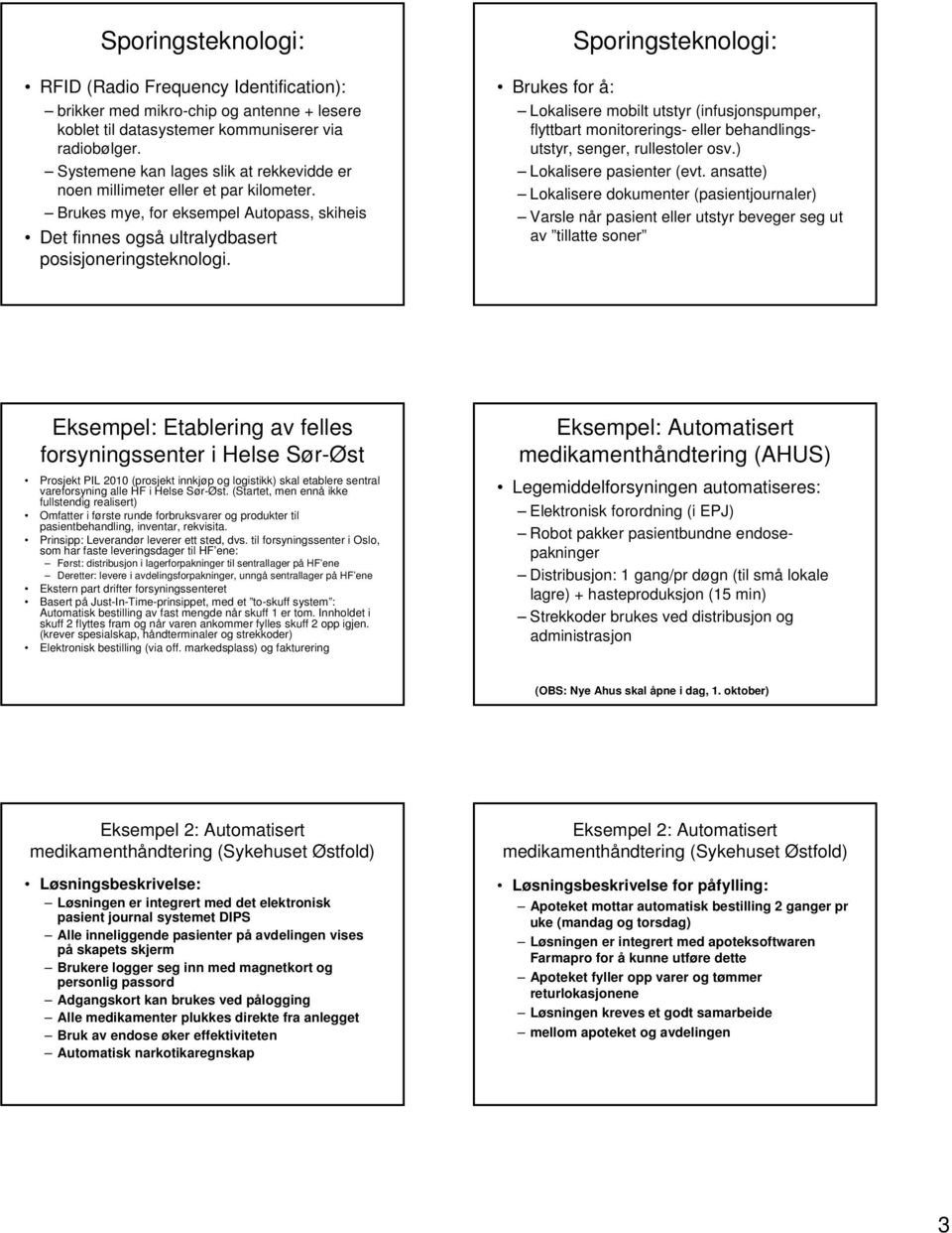 Sporingsteknologi: Brukes for å: Lokalisere mobilt utstyr (infusjonspumper, flyttbart monitorerings- eller behandlingsutstyr, senger, rullestoler osv.) Lokalisere pasienter (evt.