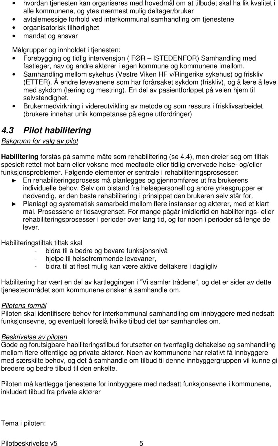 egen kommune og kommunene imellom. Samhandling mellom sykehus (Vestre Viken HF v/ringerike sykehus) og friskliv (ETTER).