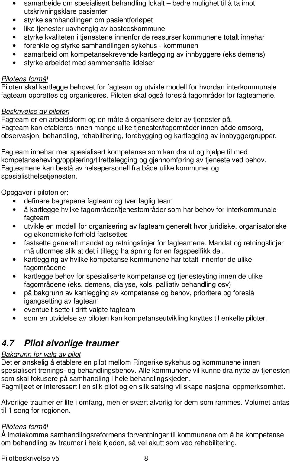 styrke arbeidet med sammensatte lidelser Piloten skal kartlegge behovet for fagteam og utvikle modell for hvordan interkommunale fagteam opprettes og organiseres.