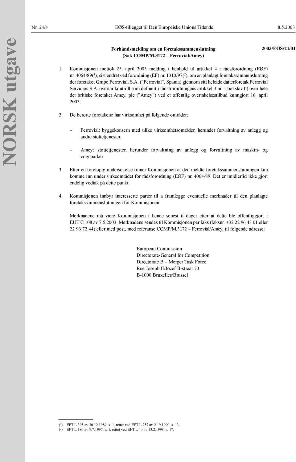 1 bokstav b) over hele det britiske foretaket Amey, plc ( Amey ) ved et offentlig overtakelsestilbud kunngjort 16. april 2003.