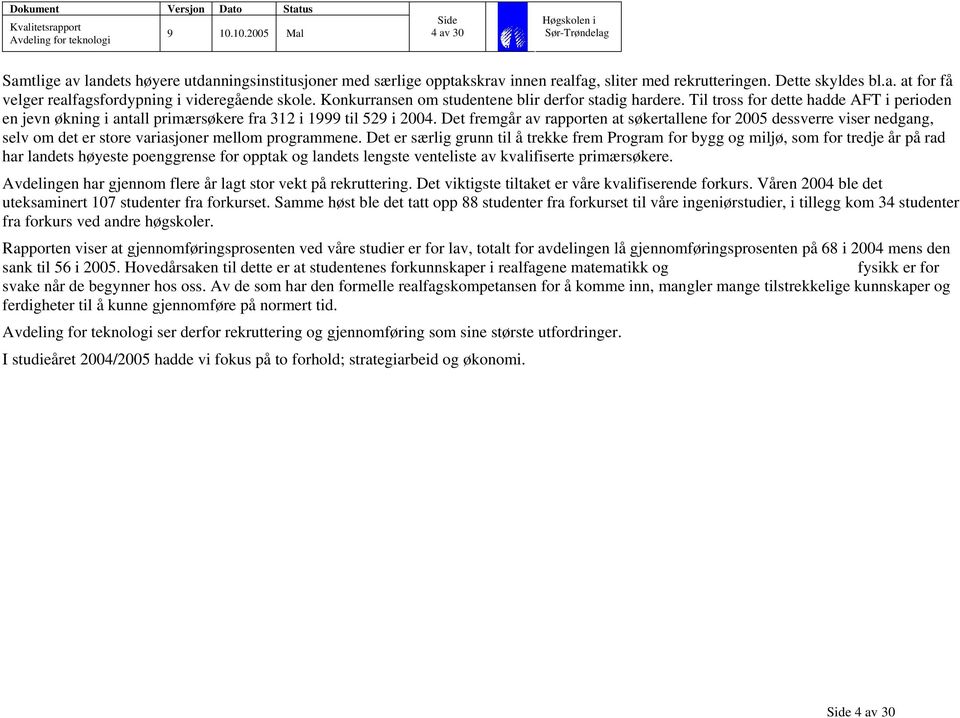 Det fremgår av rapporten at søkertallene for 2005 dessverre viser nedgang, selv om det er store variasjoner mellom programmene.