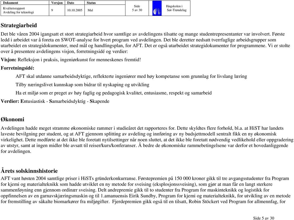 Det ble deretter nedsatt tverrfaglige arbeidsgrupper som utarbeidet en strategidokumenter, med mål og handlingsplan, for AFT. Det er også utarbeidet strategidokumenter for programmene.