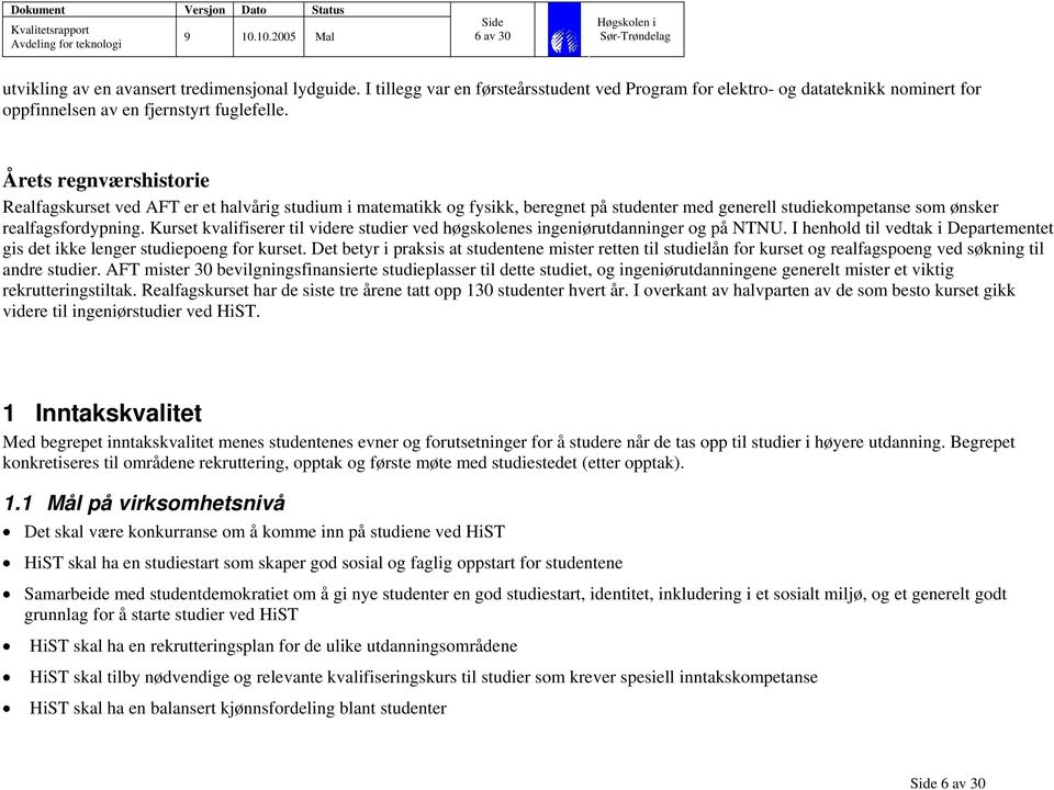 Kurset kvalifiserer til videre studier ved høgskolenes ingeniørutdanninger og på NTNU. I henhold til vedtak i Departementet gis det ikke lenger studiepoeng for kurset.