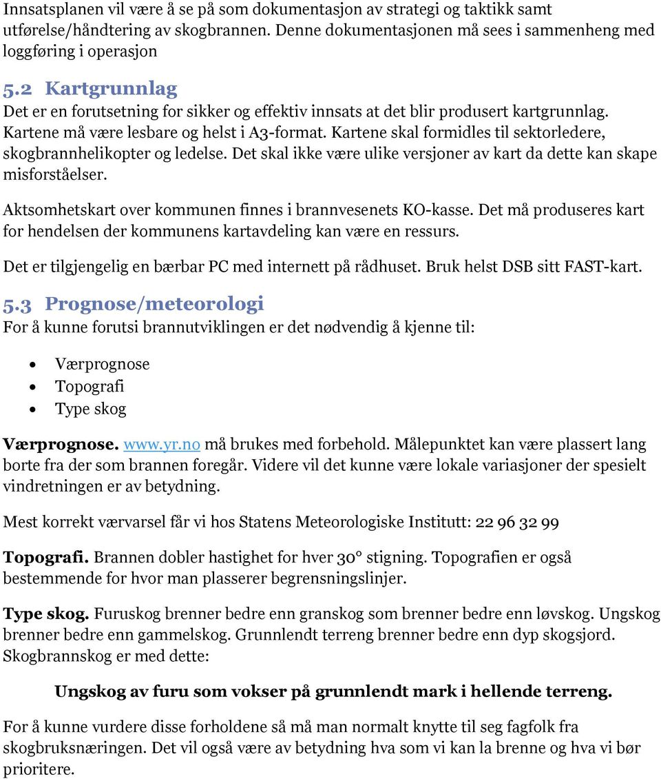 Kartene skal formidles til sektorledere, skogbrannhelikopter og ledelse. Det skal ikke være ulike versjoner av kart da dette kan skape misforståelser.