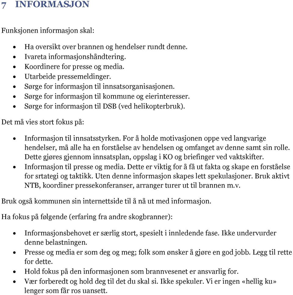 Det må vies stort fokus på: Informasjon til innsatsstyrken. For å holde motivasjonen oppe ved langvarige hendelser, må alle ha en forståelse av hendelsen og omfanget av denne samt sin rolle.