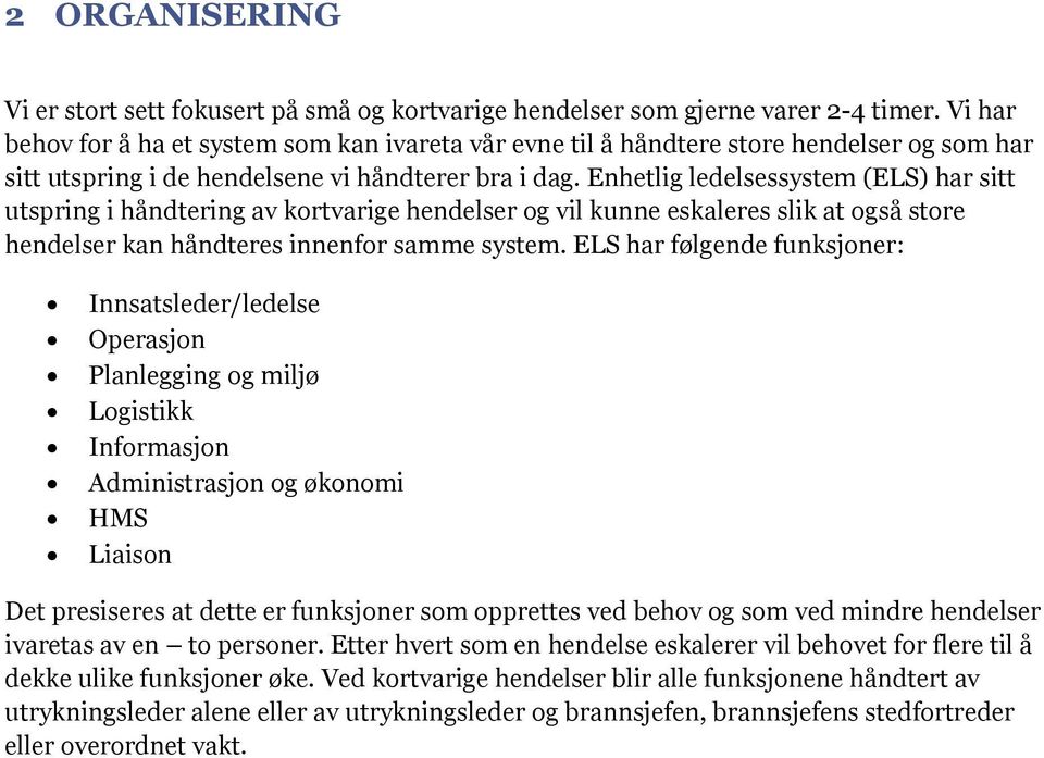 Enhetlig ledelsessystem (ELS) har sitt utspring i håndtering av kortvarige hendelser og vil kunne eskaleres slik at også store hendelser kan håndteres innenfor samme system.