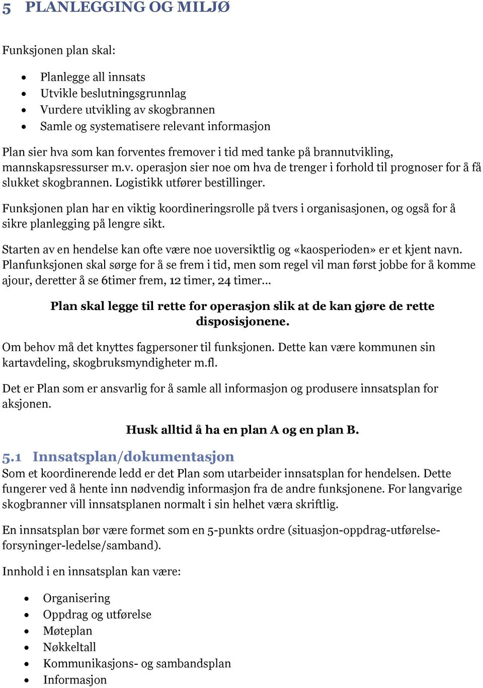 Funksjonen plan har en viktig koordineringsrolle på tvers i organisasjonen, og også for å sikre planlegging på lengre sikt.