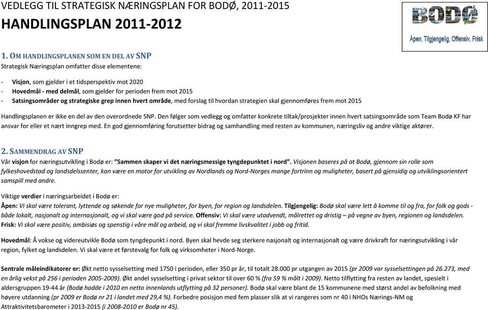 Satsingsmråder g strategiske grep innen hvert mråde, med frslag til hvrdan strategien skal gjennmføres frem mt 2015 Handlingsplanen er ikke en del av den verrdnede SNP.