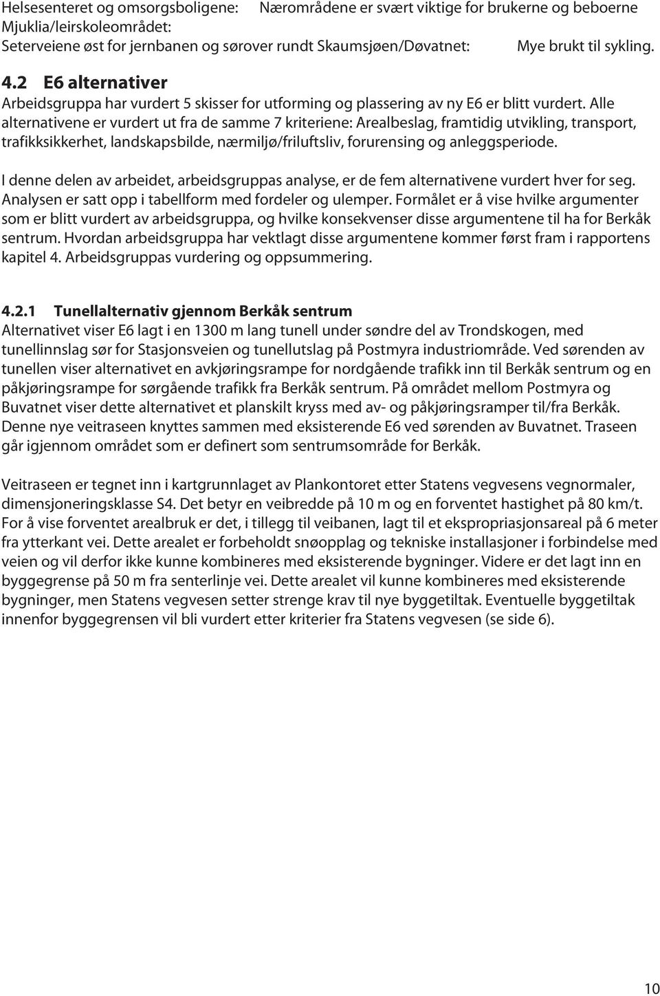 Alle alternativene er vurdert ut fra de samme 7 kriteriene: Arealbeslag, framtidig utvikling, transport, trafikksikkerhet, landskapsbilde, nærmiljø/friluftsliv, forurensing og anleggsperiode.