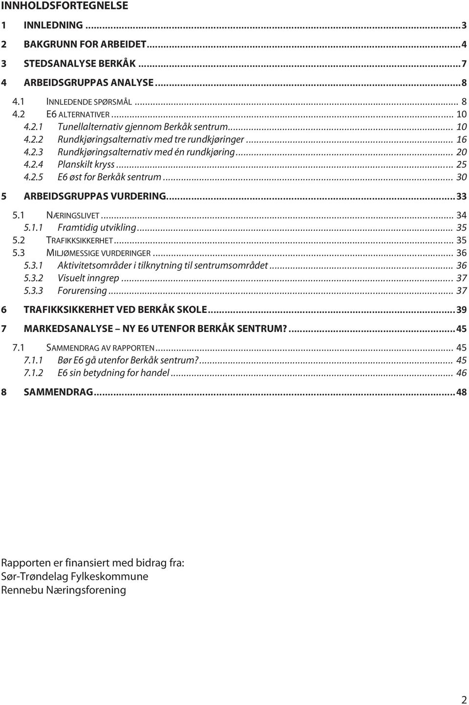 .. 30 5 ARBEIDSGRUPPAS VURDERING... 33 5.1 NÆRINGSLIVET... 34 5.1.1 Framtidig utvikling... 35 5.2 TRAFIKKSIKKERHET... 35 5.3 MILJØMESSIGE VURDERINGER... 36 5.3.1 Aktivitetsområder i tilknytning til sentrumsområdet.