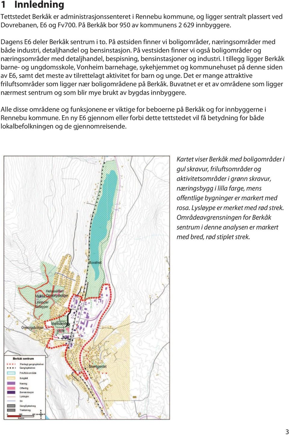 På vestsiden finner vi også boligområder og næringsområder med detaljhandel, bespisning, bensinstasjoner og industri.