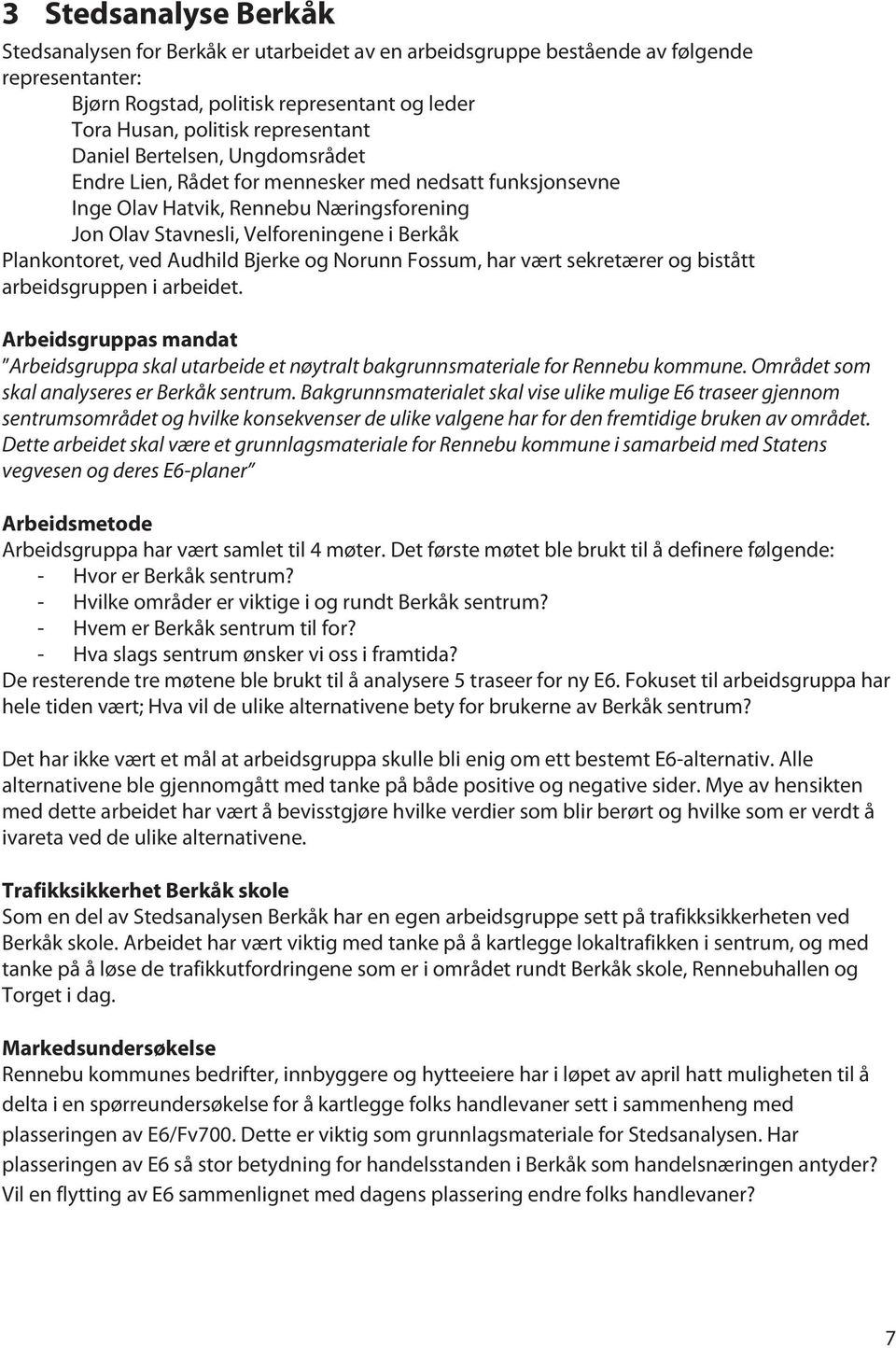 Audhild Bjerke og Norunn Fossum, har vært sekretærer og bistått arbeidsgruppen i arbeidet. Arbeidsgruppas mandat Arbeidsgruppa skal utarbeide et nøytralt bakgrunnsmateriale for Rennebu kommune.