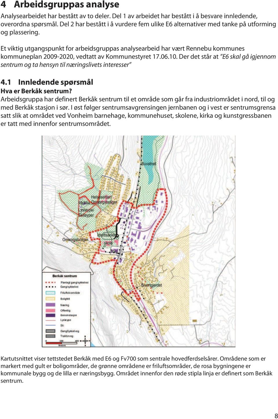 Et viktig utgangspunkt for arbeidsgruppas analysearbeid har vært Rennebu kommunes kommuneplan 2009-2020, vedtatt av Kommunestyret 17.06.10.