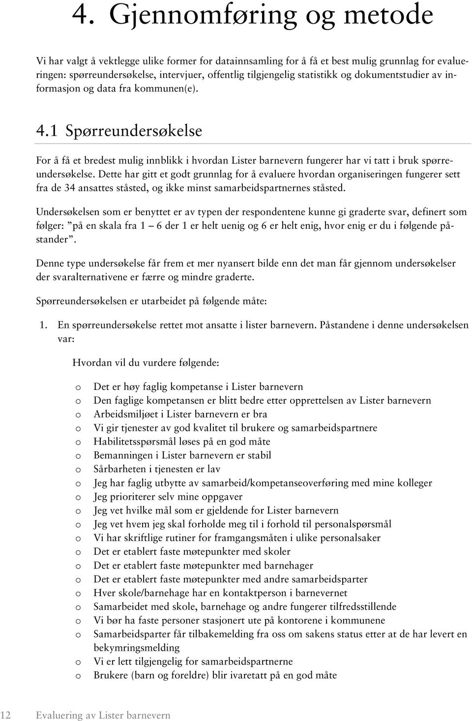 Dette har gitt et godt grunnlag for å evaluere hvordan organiseringen fungerer sett fra de 34 ansattes ståsted, og ikke minst samarbeidspartnernes ståsted.