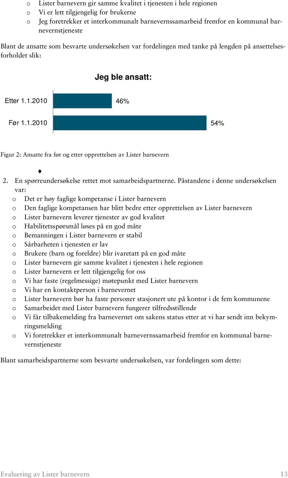 1.2010 46% Før 1.1.2010 54% Figur 2: Ansatte fra før og etter opprettelsen av Lister barnevern 2. En spørreundersøkelse rettet mot samarbeidspartnerne.