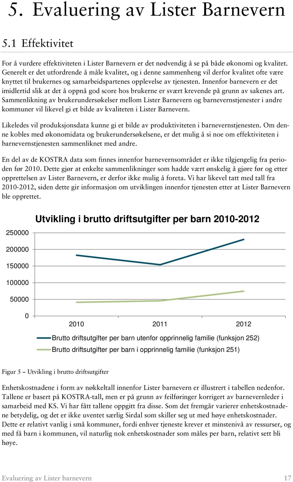 Innenfor barnevern er det imidlertid slik at det å oppnå god score hos brukerne er svært krevende på grunn av sakenes art.