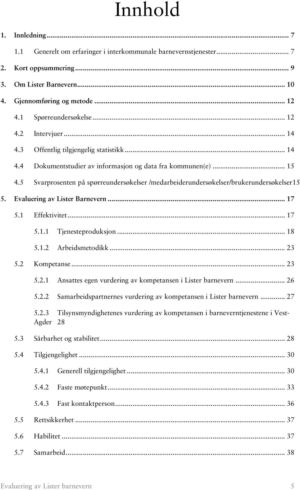 5 Svarprosenten på spørreundersøkelser /medarbeiderundersøkelser/brukerundersøkelser15 5. Evaluering av Lister Barnevern... 17 5.1 Effektivitet... 17 5.1.1 Tjenesteproduksjon... 18 5.1.2 Arbeidsmetodikk.