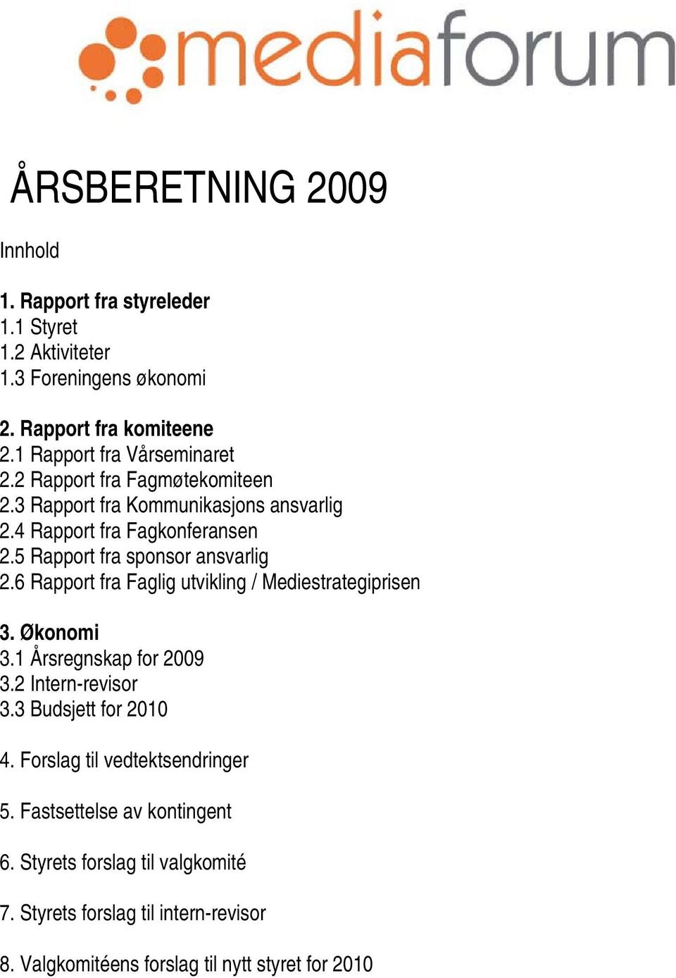 5 Rapport fra sponsor ansvarlig 2.6 Rapport fra Faglig utvikling / Mediestrategiprisen 3. Økonomi 3.1 Årsregnskap for 2009 3.2 Intern-revisor 3.