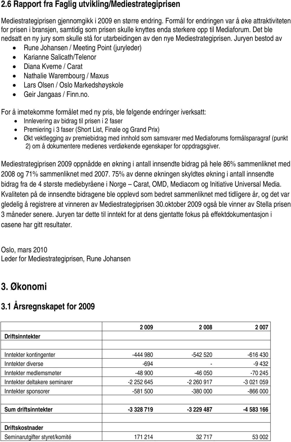 Det ble nedsatt en ny jury som skulle stå for utarbeidingen av den nye Mediestrategiprisen.