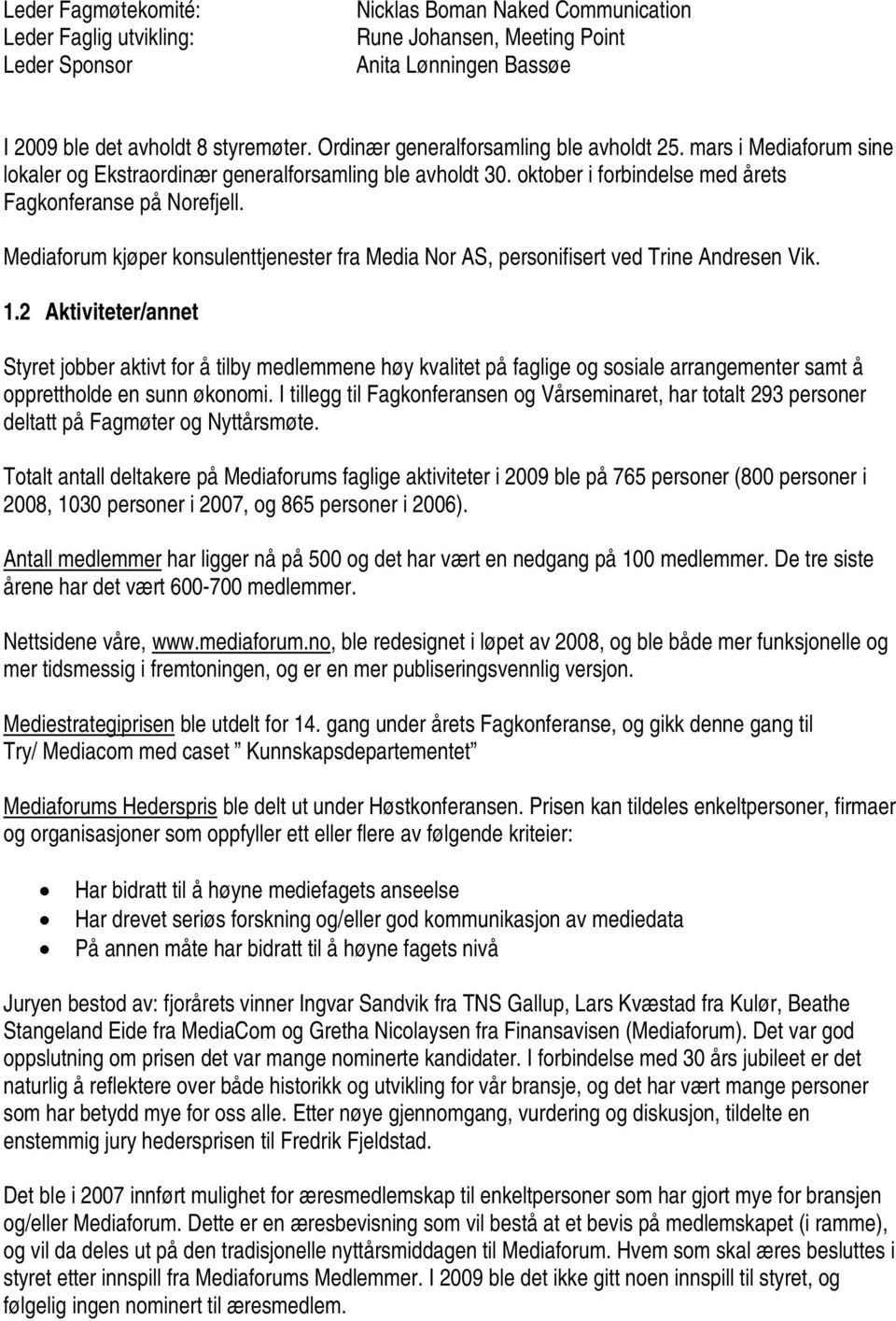 Mediaforum kjøper konsulenttjenester fra Media Nor AS, personifisert ved Trine Andresen Vik. 1.