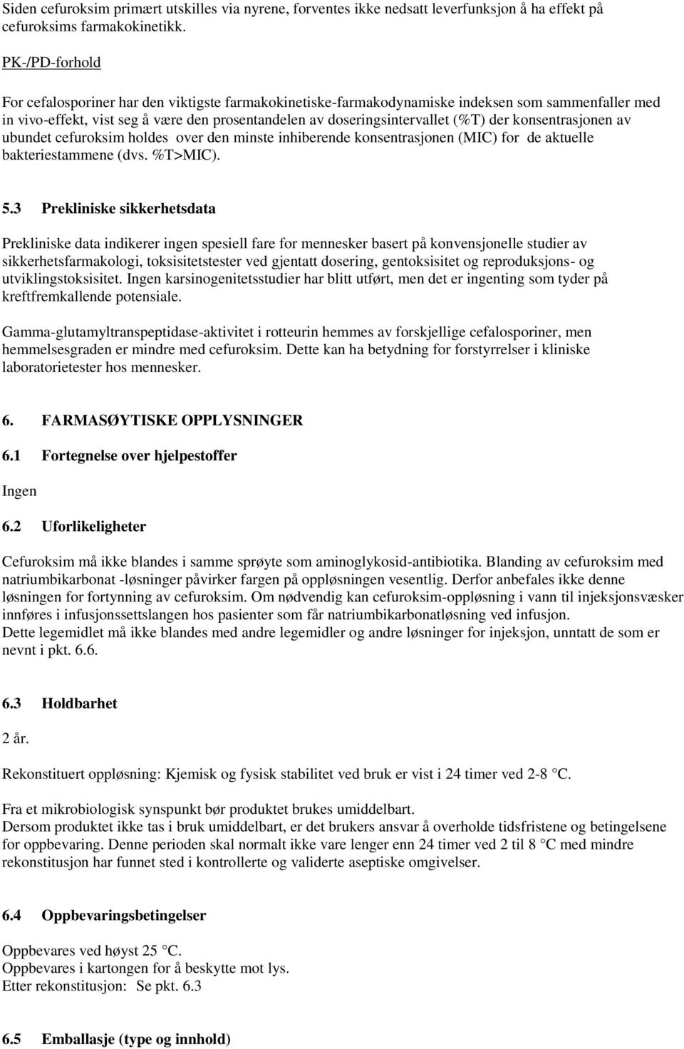 konsentrasjonen av ubundet cefuroksim holdes over den minste inhiberende konsentrasjonen (MIC) for de aktuelle bakteriestammene (dvs. %T>MIC). 5.