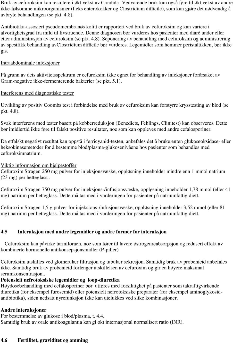 Antibiotika-assosiert pseudomembranøs kolitt er rapportert ved bruk av cefuroksim og kan variere i alvorlighetsgrad fra mild til livstruende.