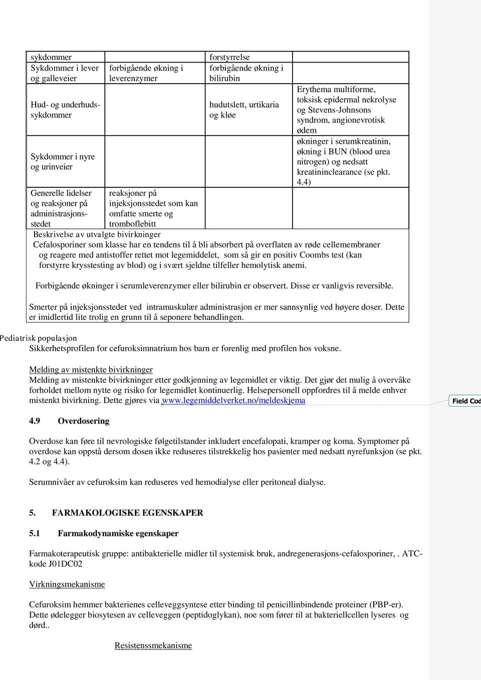 Stevens-Johnsons syndrom, angionevrotisk ødem økninger i serumkreatinin, økning i BUN (blood urea nitrogen) og nedsatt kreatininclearance (se pkt. 4.