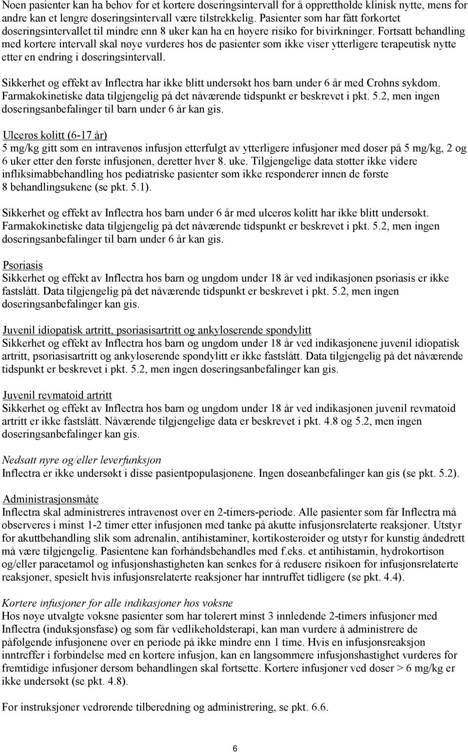 Fortsatt behandling med kortere intervall skal nøye vurderes hos de pasienter som ikke viser ytterligere terapeutisk nytte etter en endring i doseringsintervall.