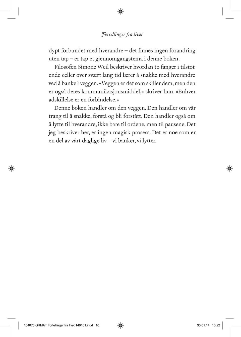 «Veggen er det som skiller dem, men den er også deres kommunikasjonsmiddel,» skriver hun. «Enhver adskillelse er en forbindelse.» Denne boken handler om den veggen.