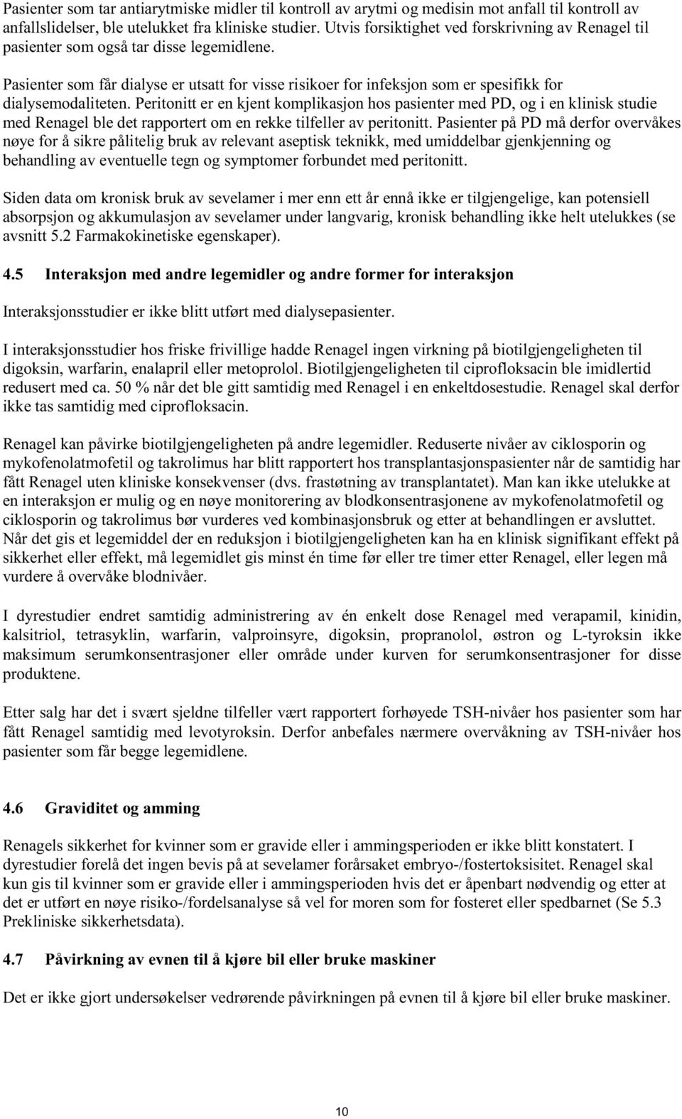 Pasienter som får dialyse er utsatt for visse risikoer for infeksjon som er spesifikk for dialysemodaliteten.